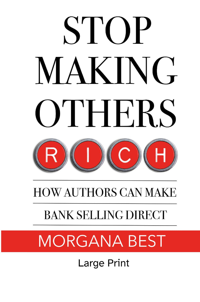 Stop Making Others Rich How Authors Can Make Bank By Selling Direct Large Print