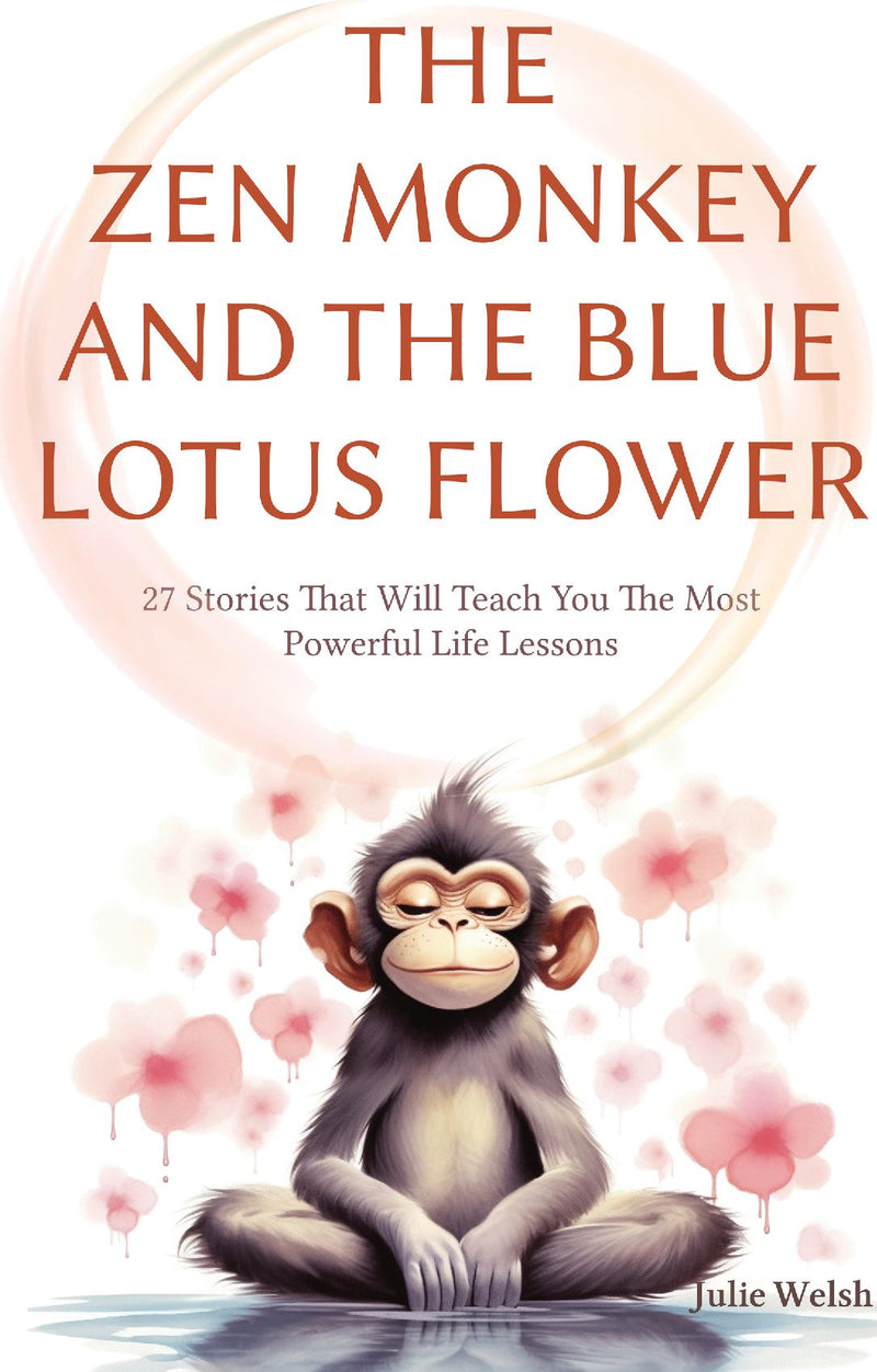The Zen Monkey and The Blue Lotus Flower: 27 Stories That Will Teach You The Most Powerful Life Lessons