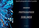 Observer - Photographier - Sublimer