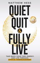 Quiet Quit & Fully Live - Take Back Your Time, Energy, and Life Through Ethical Disengagement