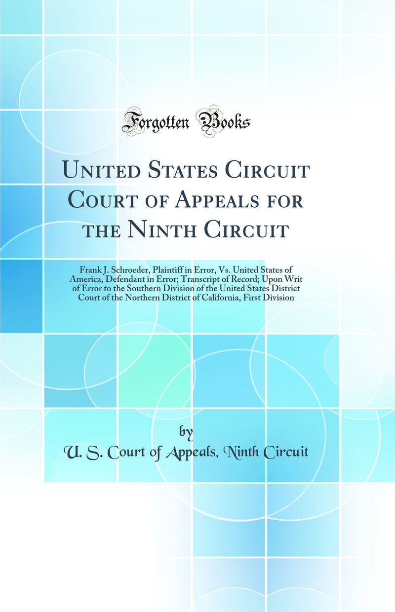 United States Circuit Court of Appeals for the Ninth Circuit: Frank J. Schroeder, Plaintiff in Error, Vs. United States of America, Defendant in Error; Transcript of Record; Upon Writ of Error to the Southern Division of the United States District Court o