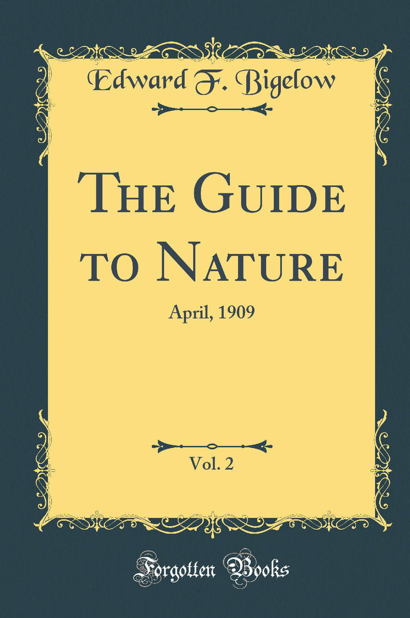 The Guide to Nature, Vol. 2: April, 1909 (Classic Reprint)
