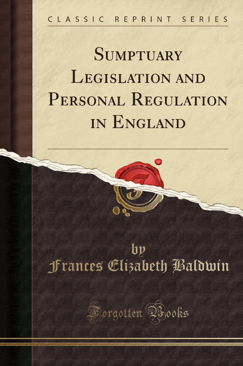 Sumptuary Legislation and Personal Regulation in England (Classic Reprint)