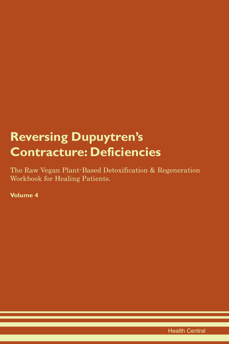 Reversing Dupuytren's Contracture: Deficiencies The Raw Vegan Plant-Based Detoxification & Regeneration Workbook for Healing Patients. Volume 4