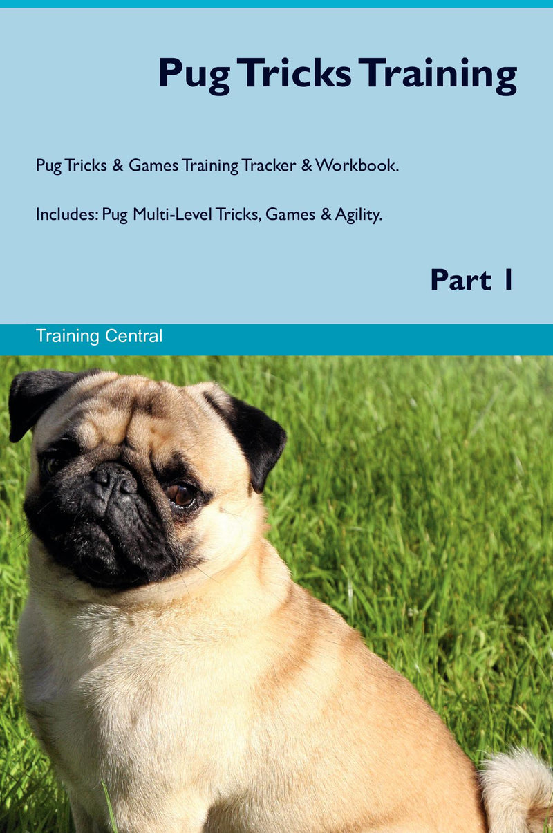 Pug Tricks Training Pug Tricks & Games Training Tracker & Workbook.  Includes: Pug Multi-Level Tricks, Games & Agility. Part 1