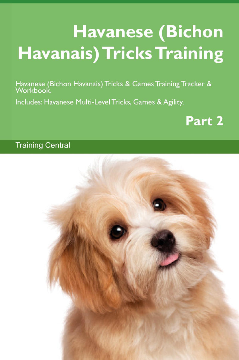 Havanese (Bichon Havanais) Tricks Training Havanese (Bichon Havanais) Tricks & Games Training Tracker & Workbook.  Includes: Havanese Multi-Level Tricks, Games & Agility. Part 2