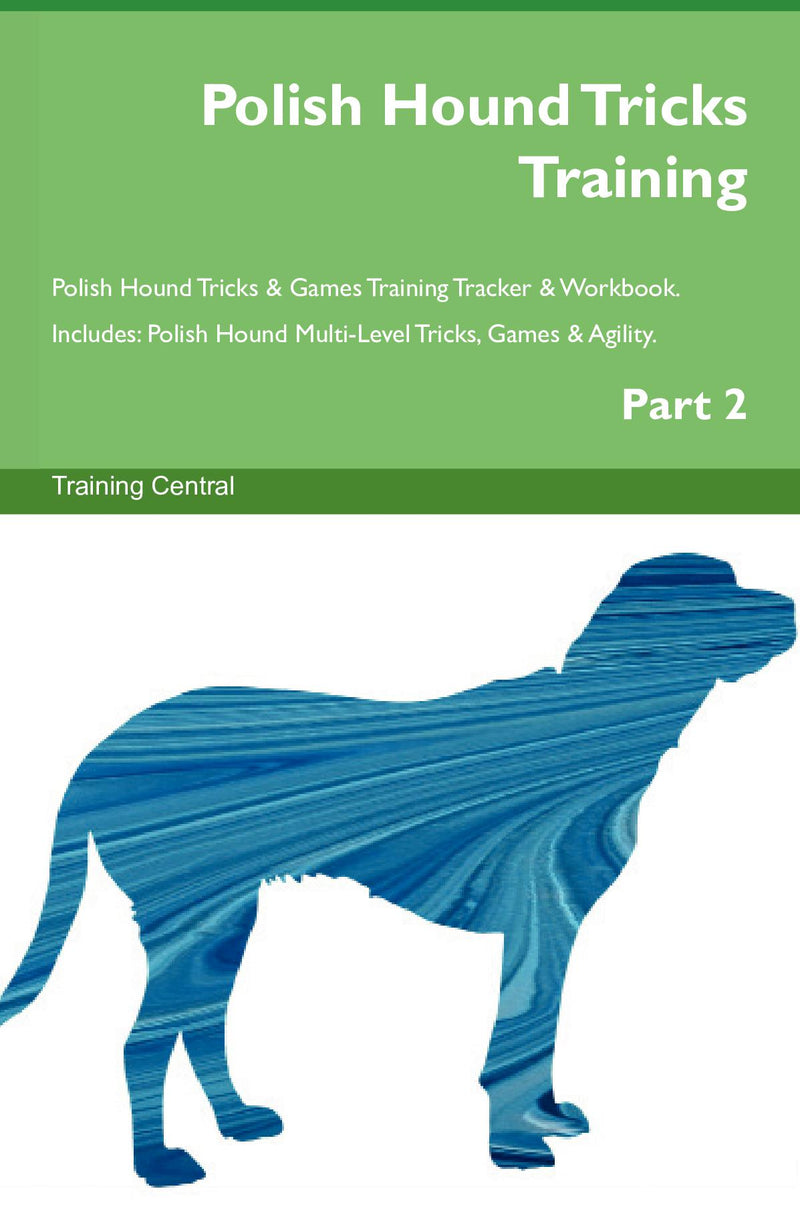 Polish Hound Tricks Training Polish Hound Tricks & Games Training Tracker & Workbook.  Includes: Polish Hound Multi-Level Tricks, Games & Agility. Part 2