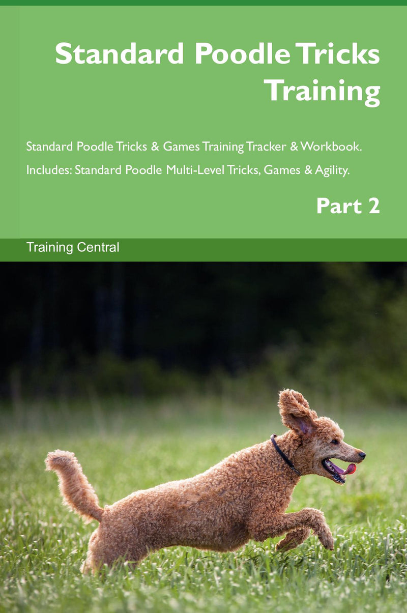 Standard Poodle Tricks Training Standard Poodle Tricks & Games Training Tracker & Workbook.  Includes: Standard Poodle Multi-Level Tricks, Games & Agility. Part 2