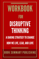 Workbook for "Disruptive Thinking: A Daring Strategy to Change How We Live, Lead, and Love"