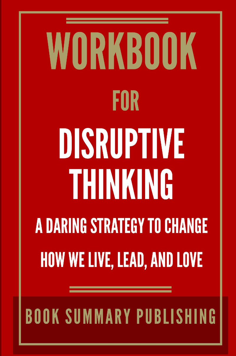 Workbook for "Disruptive Thinking: A Daring Strategy to Change How We Live, Lead, and Love"