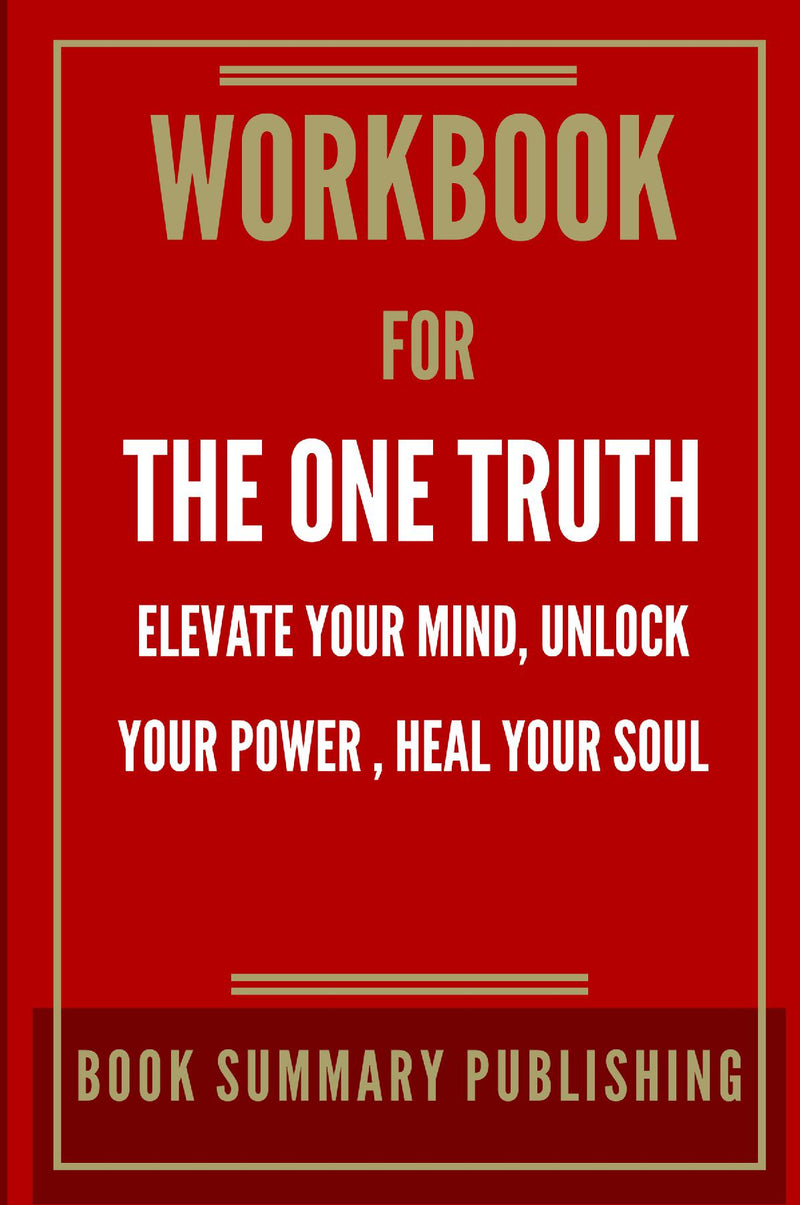Workbook for "The One Truth: Elevate Your Mind, Unlock Your Power, Heal Your Soul"