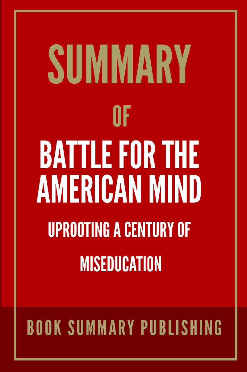 Summary of "Battle for the American Mind: Uprooting a Century of Miseducation"