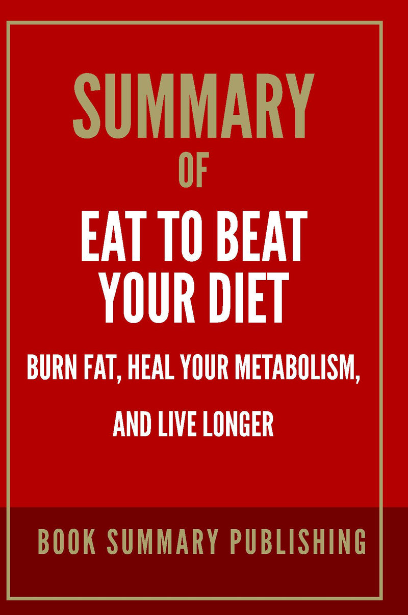 Summary of "Eat to Beat Your Diet: Burn Fat, Heal Your Metabolism, and Live Longer"