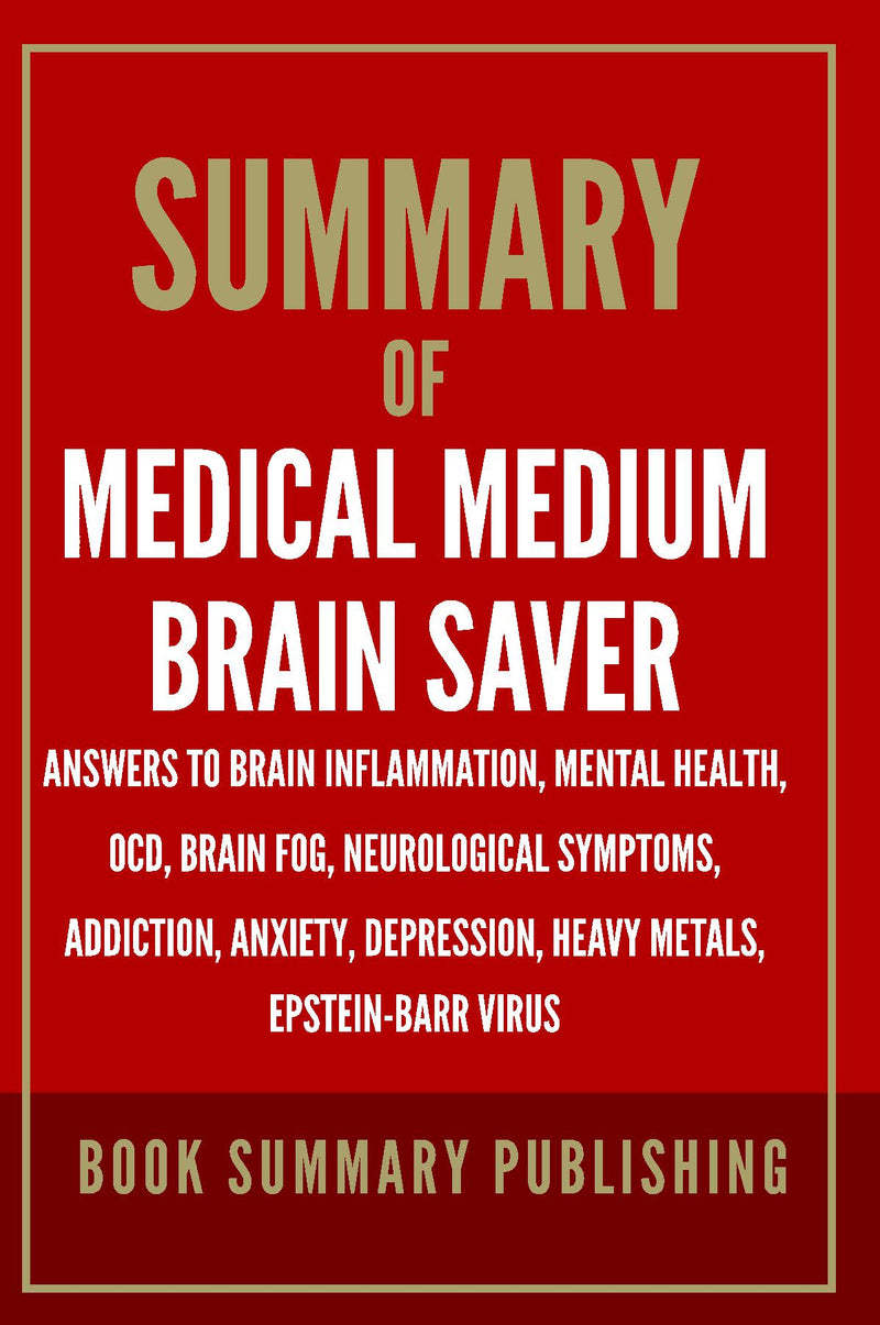 Summary of "Medical Medium Brain Saver: Answers to Brain Inflammation, Mental Health, OCD, Brain Fog, Neurological Symptoms, Addiction, Anxiety, Depression, Heavy Metals, Epstein-Barr Virus"