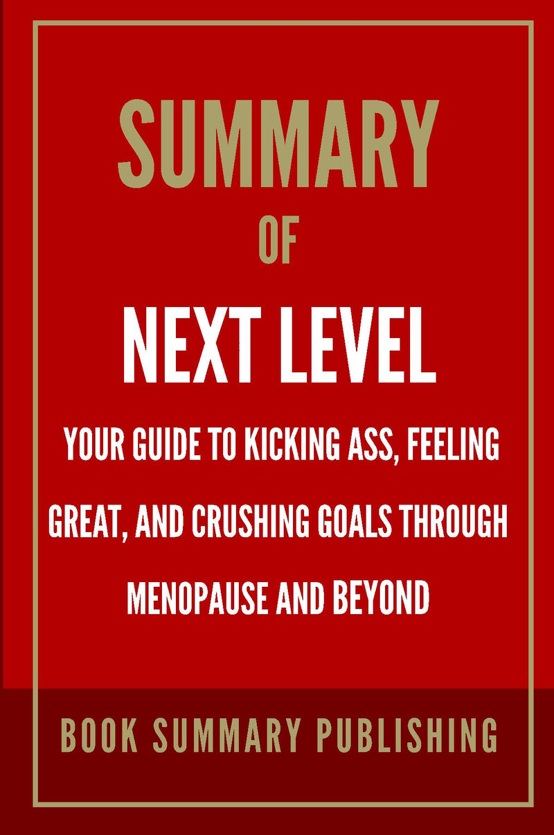 Summary of "Next Level: Your Guide to Kicking Ass, Feeling Great, and Crushing Goals Through Menopause and Beyond"