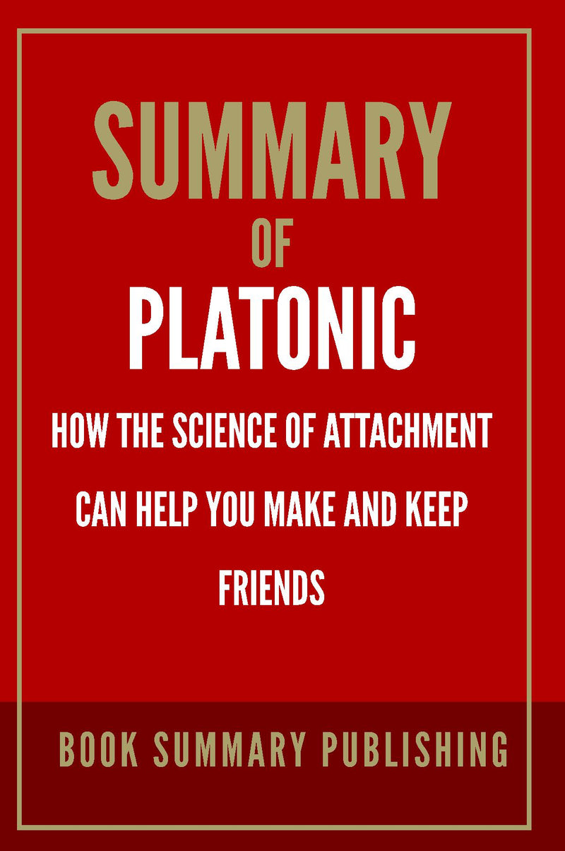 Summary of "Platonic: How the Science of Attachment Can Help You Make and Keep Friends"