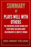"Summary of "Plays Well with Others: The Surprising Science behind why Everything You Know about Relationships is (Mostly) Wrong"