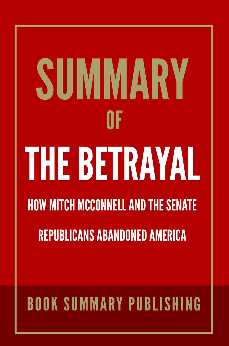 Summary of "The Betrayal: How Mitch McConnell and the Senate Republicans Abandoned America"