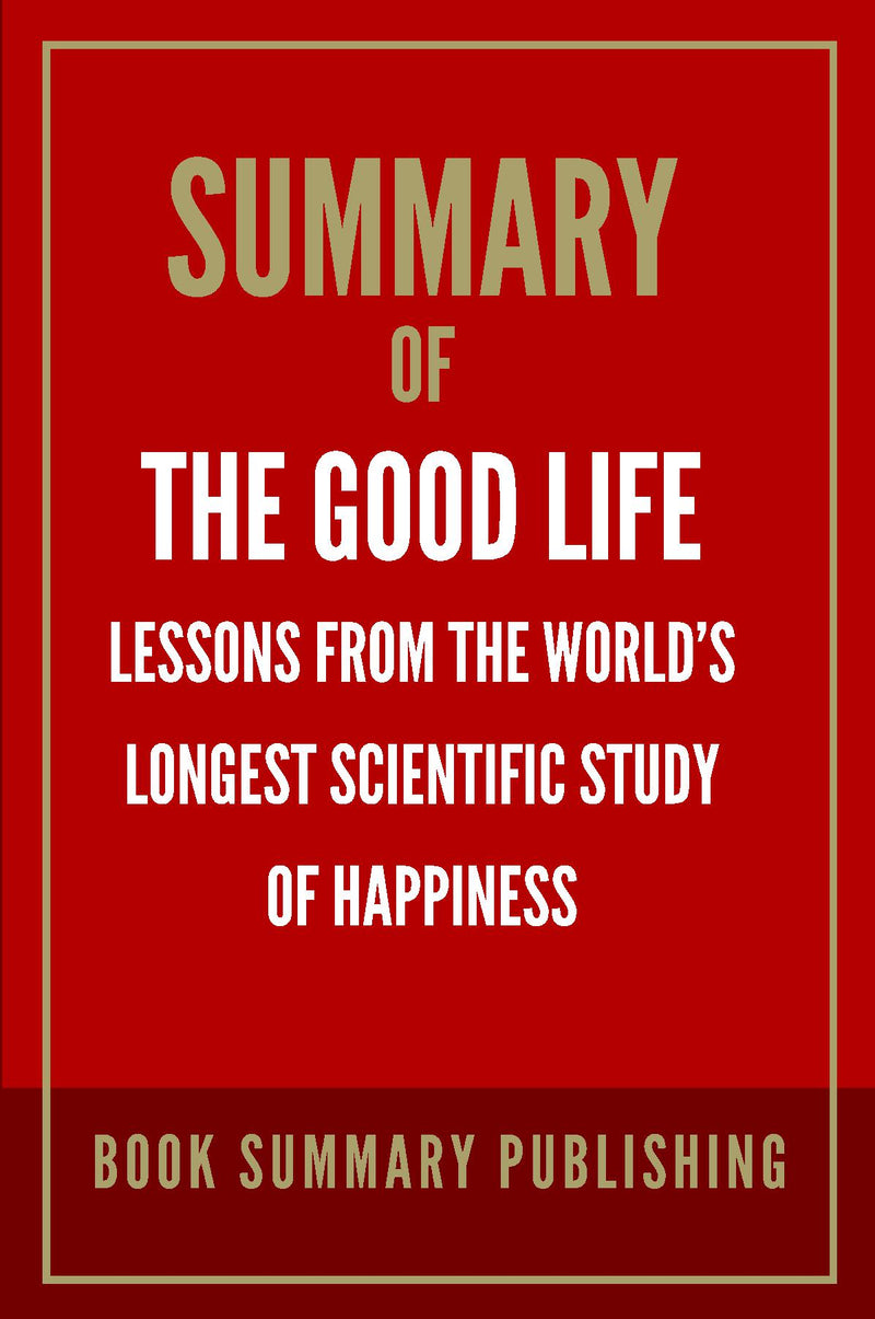 "Summary of "The Good Life: Lessons from the World’s Longest Scientific Study of Happiness""