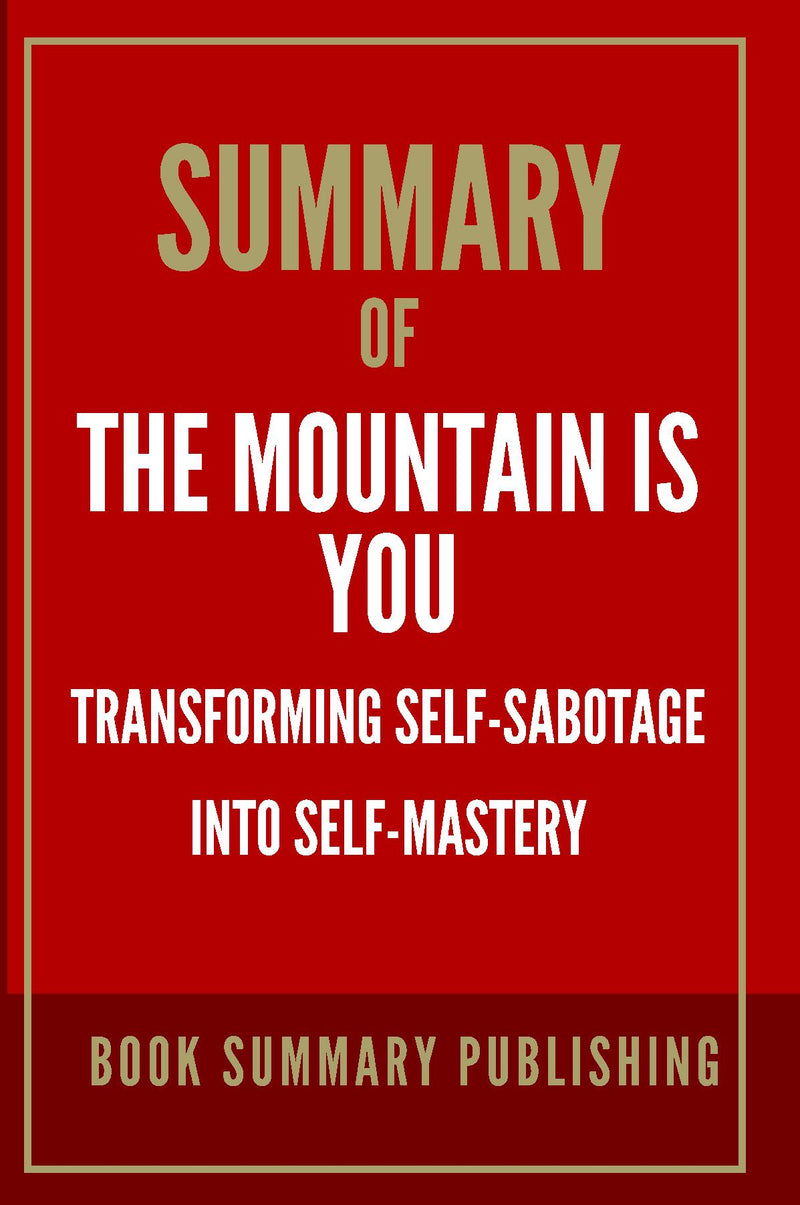 "Summary of "The Mountain is You: Transforming Self-Sabotage Into Self-Mastery""