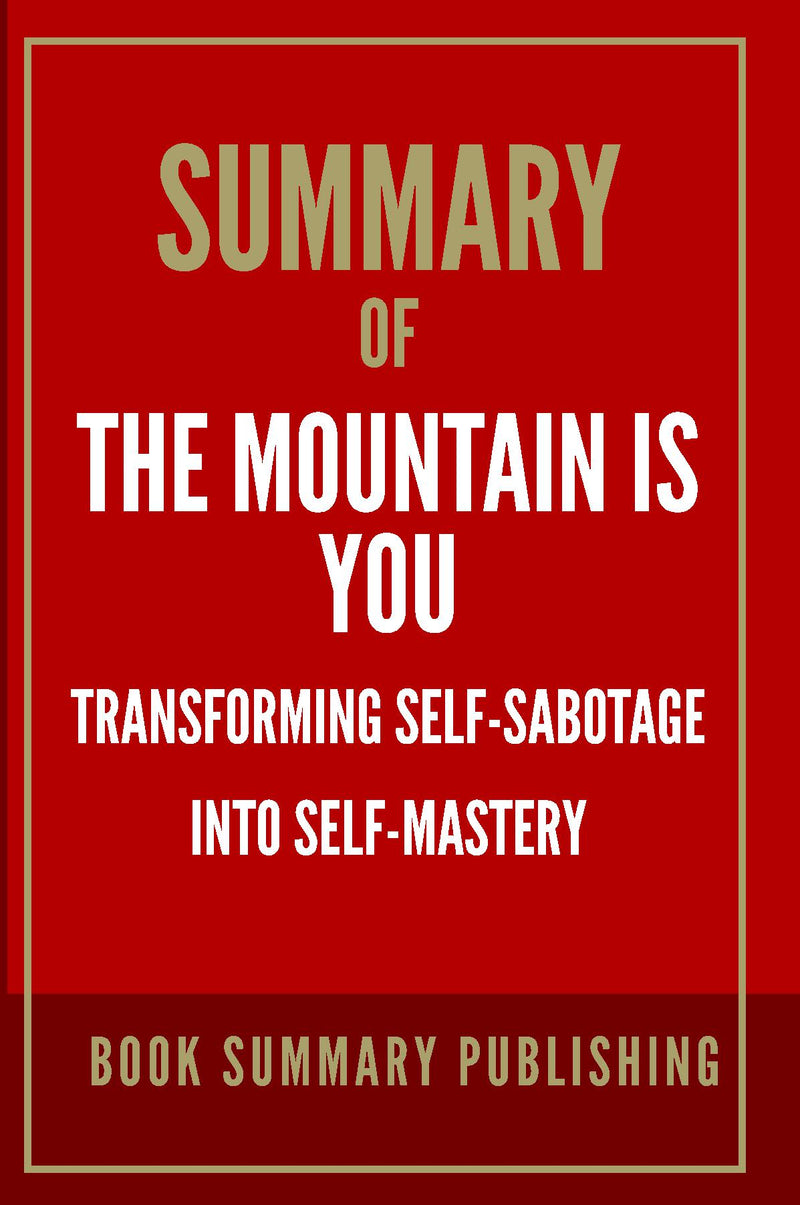 Summary of "The Mountain is You: Transforming Self-Sabotage Into Self-Mastery"