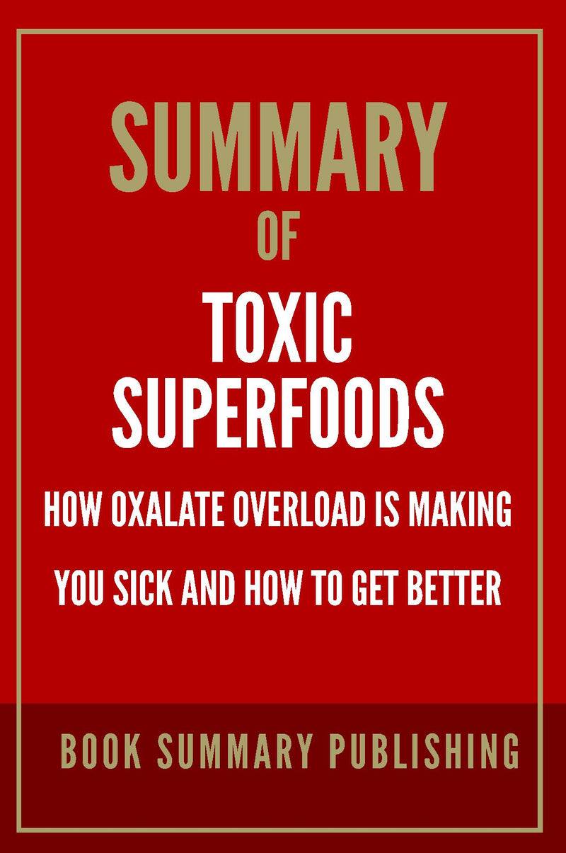 Summary of "Toxic Superfoods: How Oxalate Overload is Making You Sick and How to Get Better"