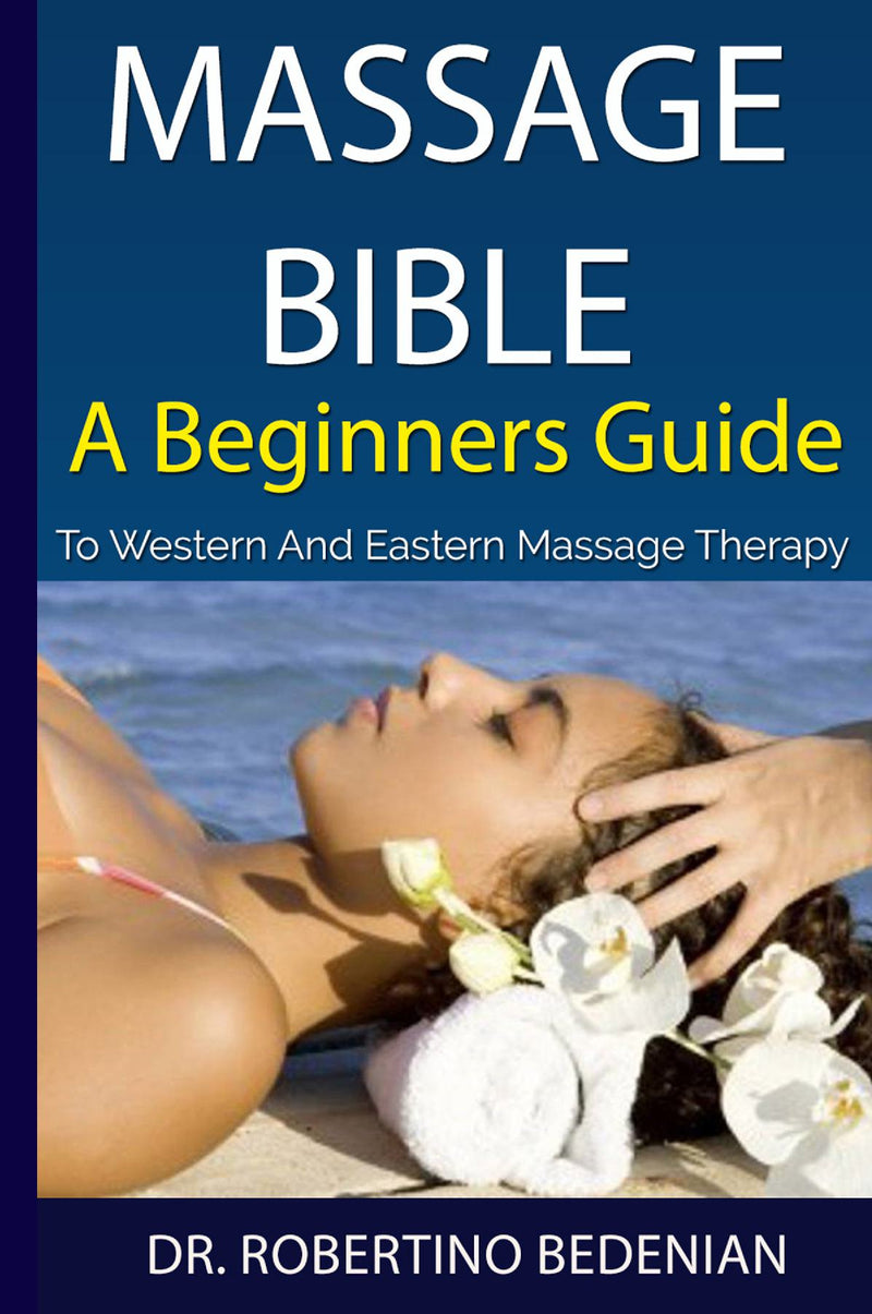 Massage Bible: A Beginners Guide to Western and Eastern Massage Therapy