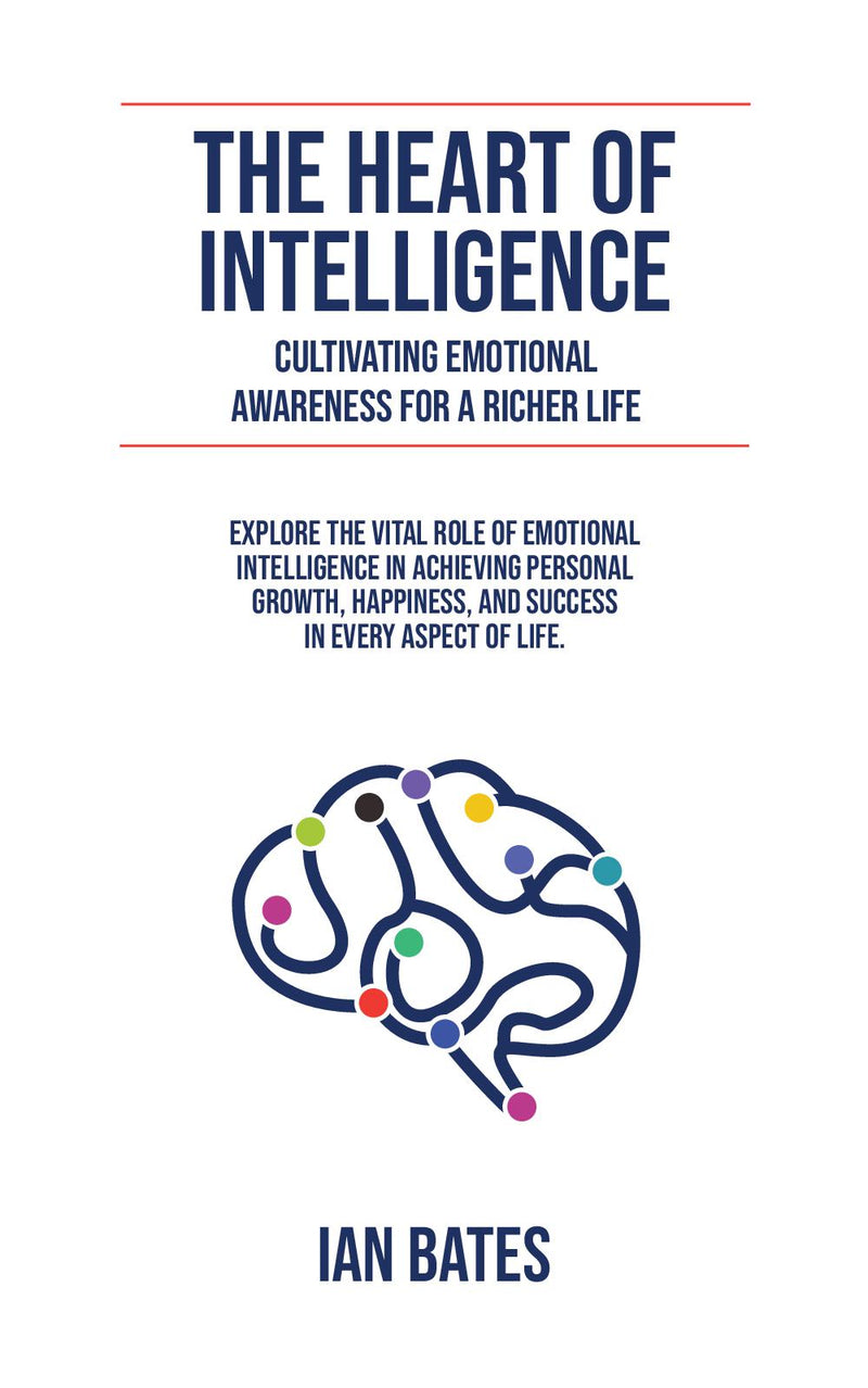 THE HEART OF INTELLIGENCE: CULTIVATING EMOTIONAL AWARENESS FOR A RICHER LIFE