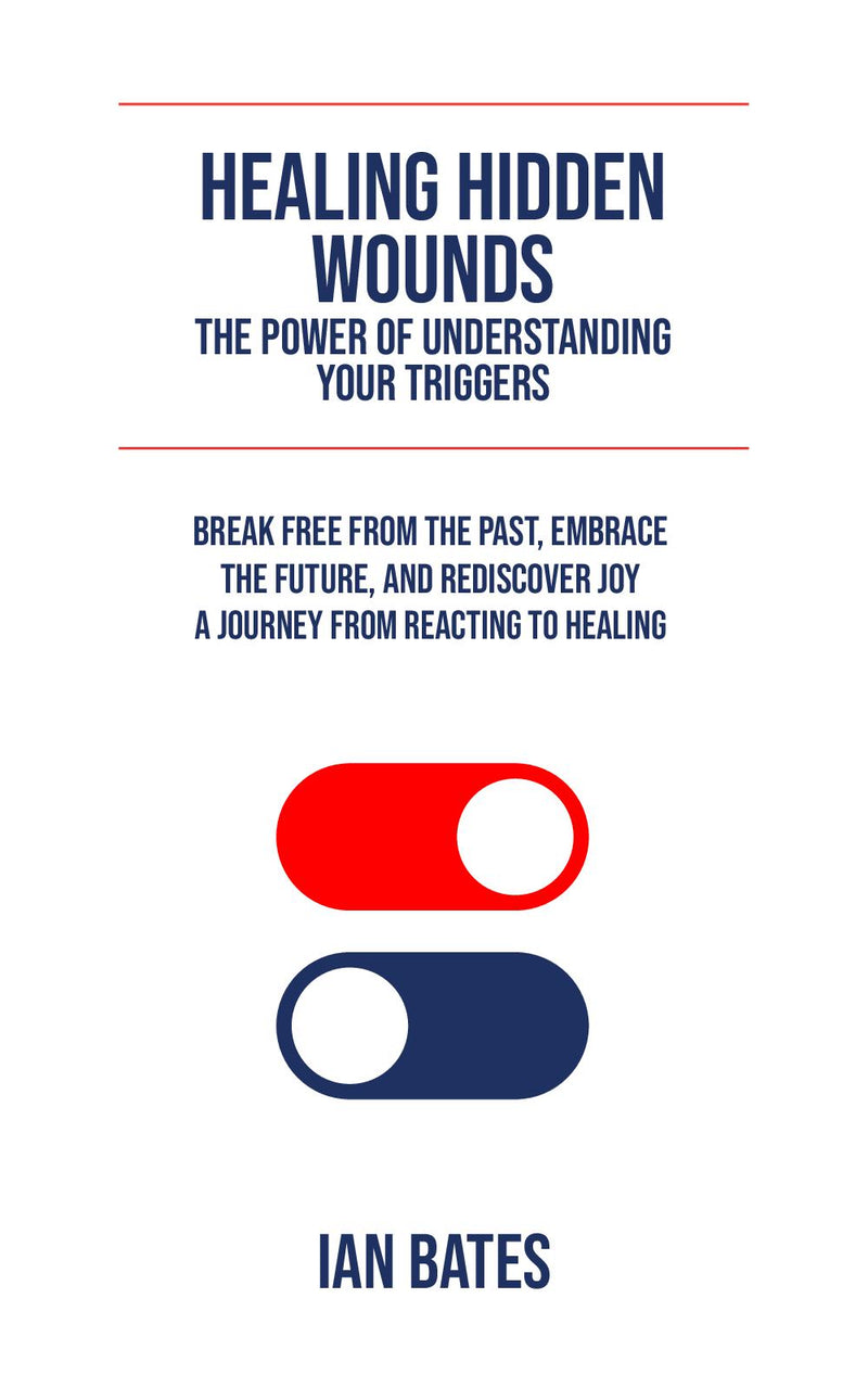 HEALING HIDDEN WOUNDS. THE POWER OF UNDERSTANDING YOUR TRIGGERS