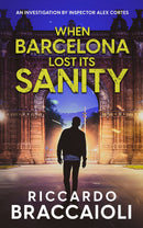 When Barcelona Lost Its Sanity - An Investigation by Inspector Alex Cortes (Inspector Alex Cortes - Police Crime and Mystery Book 4)