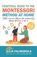 Practical Guide to the Montessori Method at Home - With more than 100 activity ideas from 0 to 6 (Montessori Activity Books for Home and School)