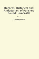 Records, Historical and Antiquarian, of Parishes Round Horncastle