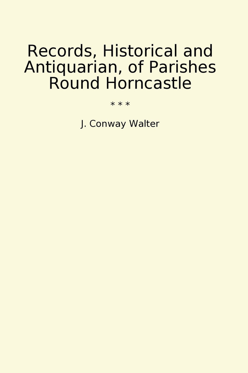 Records, Historical and Antiquarian, of Parishes Round Horncastle