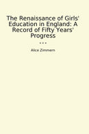 The Renaissance of Girls' Education in England: A Record of Fifty Years' Progress