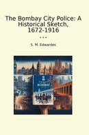 The Bombay City Police: A Historical Sketch, 1672-1916