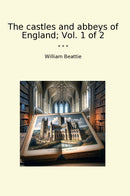 The castles and abbeys of England; Vol. 1 of 2