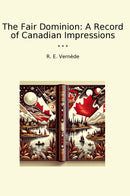 The Fair Dominion: A Record of Canadian Impressions