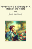 Reveries of a Bachelor; or, A Book of the Heart