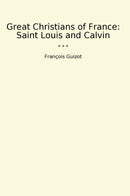 Great Christians of France: Saint Louis and Calvin