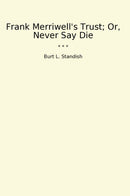 Frank Merriwell's Trust; Or, Never Say Die