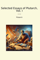 Selected Essays of Plutarch, Vol. I
