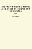 The Art of Building a Home: A collection of lectures and illustrations