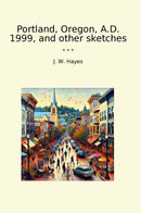 Portland, Oregon, A.D. 1999, and other sketches