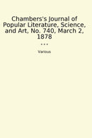 Chambers's Journal of Popular Literature, Science, and Art, No. 740, March 2, 1878