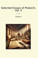 Selected Essays of Plutarch, Vol. II