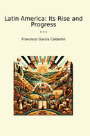 Latin America: Its Rise and Progress