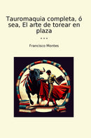 Tauromaquia completa, ó sea, El arte de torear en plaza