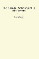 Die Koralle: Schauspiel in fünf Akten