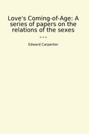 Love's Coming-of-Age: A series of papers on the relations of the sexes