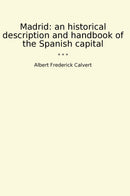 Madrid: an historical description and handbook of the Spanish capital